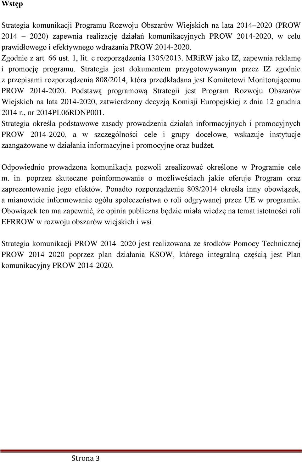 Strategia jest dokumentem przygotowywanym przez IZ zgodnie z przepisami rozporządzenia 808/2014, która przedkładana jest Komitetowi Monitorującemu PROW 2014-2020.