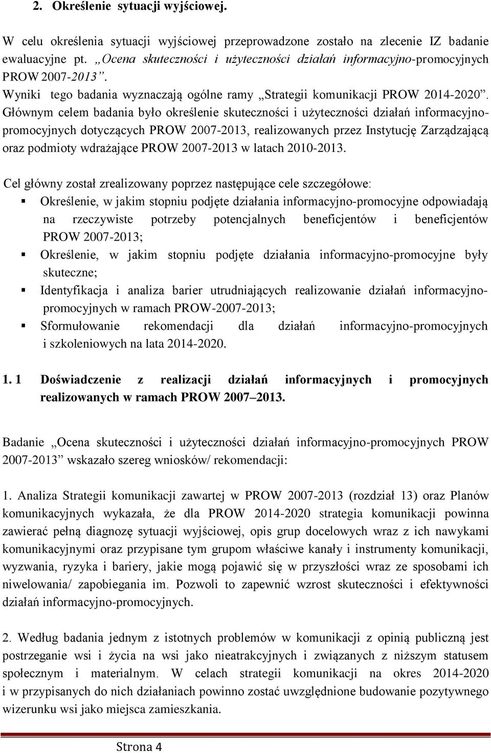 Głównym celem badania było określenie skuteczności i użyteczności działań informacyjnopromocyjnych dotyczących PROW 2007-2013, realizowanych przez Instytucję Zarządzającą oraz podmioty wdrażające