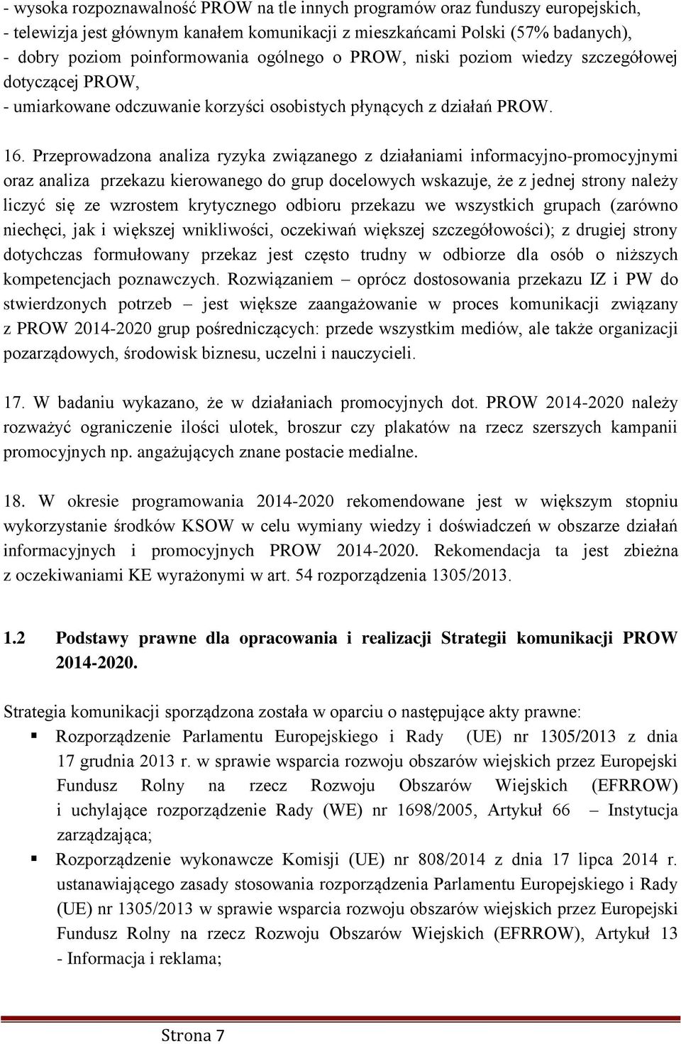 Przeprowadzona analiza ryzyka związanego z działaniami informacyjno-promocyjnymi oraz analiza przekazu kierowanego do grup docelowych wskazuje, że z jednej strony należy liczyć się ze wzrostem