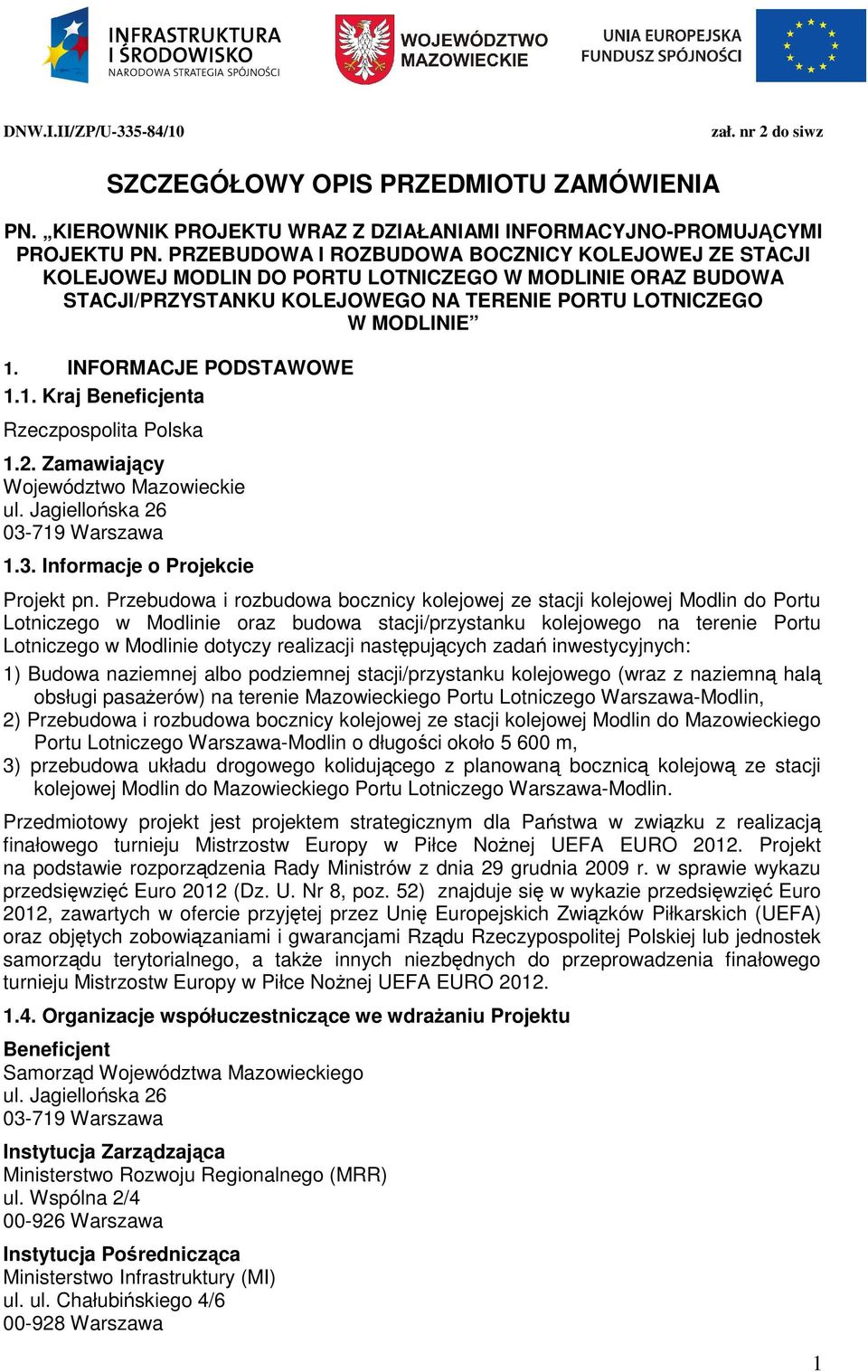 INFORMACJE PODSTAWOWE 1.1. Kraj Beneficjenta Rzeczpospolita Polska 1.2. Zamawiajcy Województwo Mazowieckie ul. Jagielloska 26 03-719 Warszawa 1.3. Informacje o Projekcie Projekt pn.