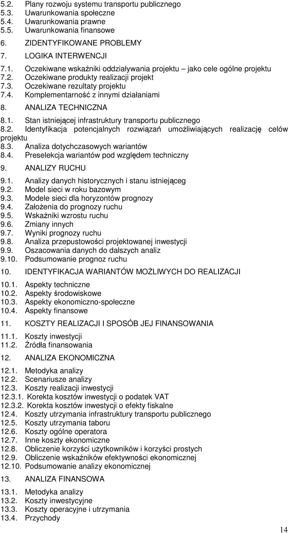 ANALIZA TECHNICZNA 8.1. Stan istniejcej infrastruktury transportu publicznego 8.2. Identyfikacja potencjalnych rozwiza umoliwiajcych realizacj celów projektu 8.3. Analiza dotychczasowych wariantów 8.