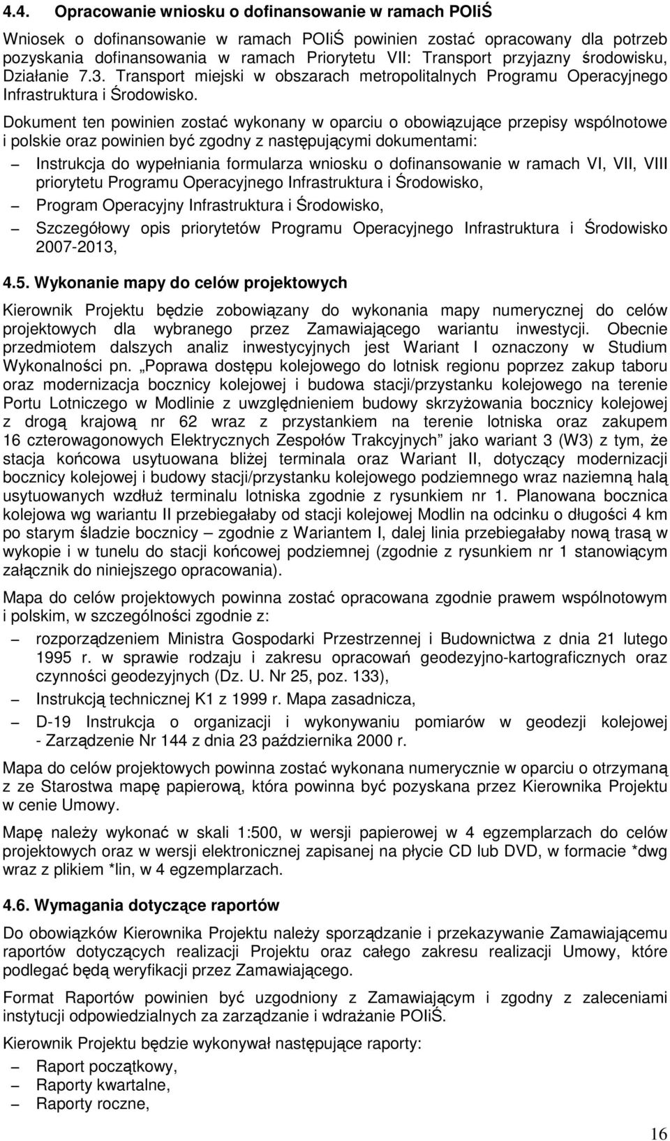 Dokument ten powinien zosta wykonany w oparciu o obowizujce przepisy wspólnotowe i polskie oraz powinien by zgodny z nastpujcymi dokumentami: Instrukcja do wypełniania formularza wniosku o