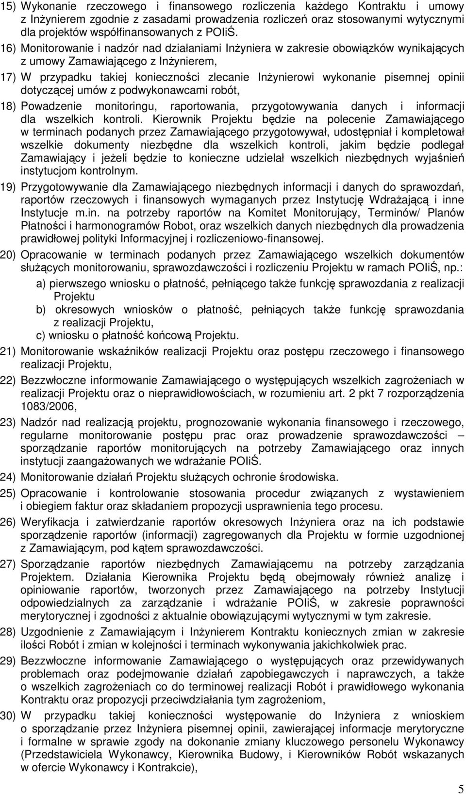 dotyczcej umów z podwykonawcami robót, 18) Powadzenie monitoringu, raportowania, przygotowywania danych i informacji dla wszelkich kontroli.