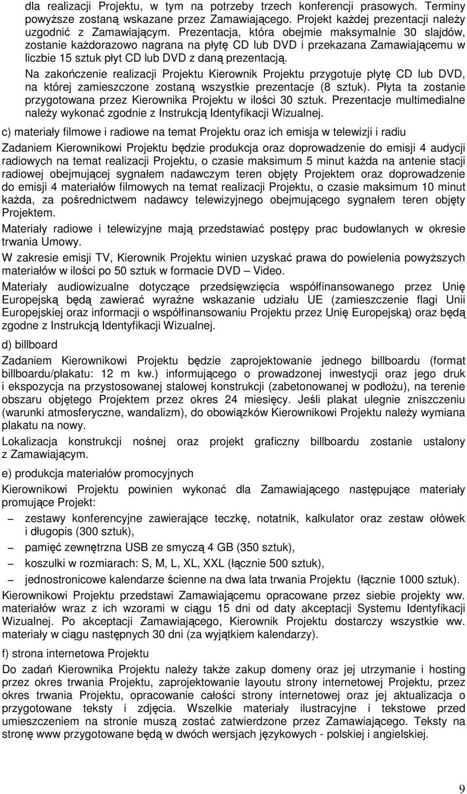 Na zakoczenie realizacji Projektu Kierownik Projektu przygotuje płyt CD lub DVD, na której zamieszczone zostan wszystkie prezentacje (8 sztuk).