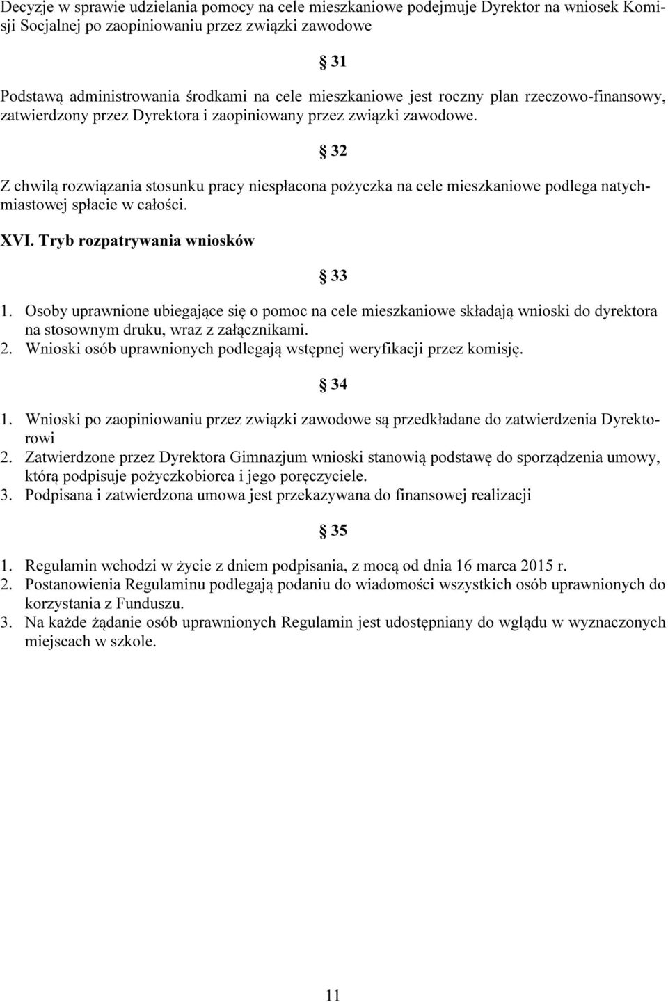 32 Z chwilą rozwiązania stosunku pracy niespłacona pożyczka na cele mieszkaniowe podlega natychmiastowej spłacie w całości. XVI. Tryb rozpatrywania wniosków 33 1.