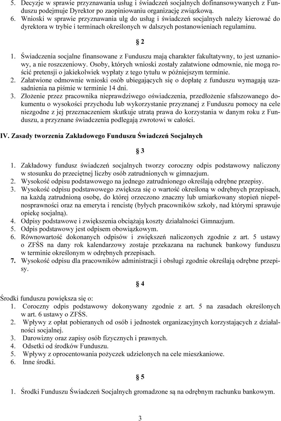 Świadczenia socjalne finansowane z Funduszu mają charakter fakultatywny, to jest uznaniowy, a nie roszczeniowy.