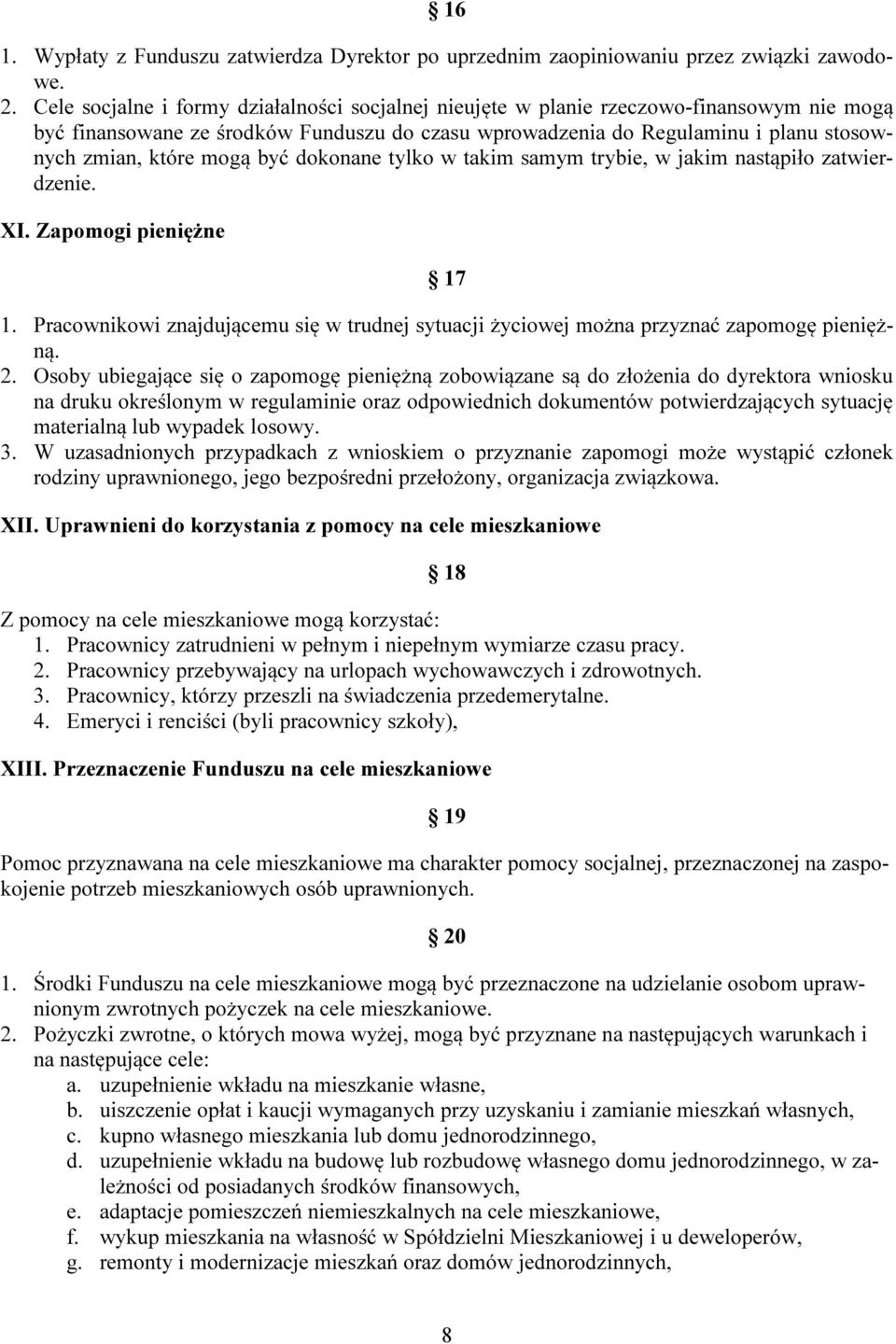 mogą być dokonane tylko w takim samym trybie, w jakim nastąpiło zatwierdzenie. XI. Zapomogi pieniężne 17 1. Pracownikowi znajdującemu się w trudnej sytuacji życiowej można przyznać zapomogę pieniężną.