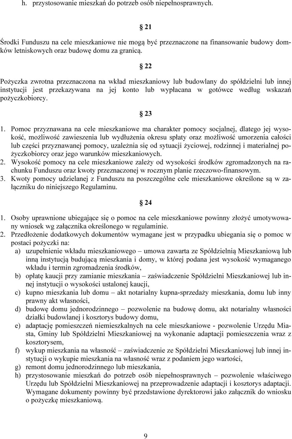 Pomoc przyznawana na cele mieszkaniowe ma charakter pomocy socjalnej, dlatego jej wysokość, możliwość zawieszenia lub wydłużenia okresu spłaty oraz możliwość umorzenia całości lub części przyznawanej