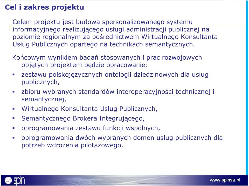 Końcowym wynikiem badań stosowanych i prac rozwojowych objętych projektem będzie opracowanie: zestawu polskojęzycznych ontologii dziedzinowych dla usług publicznych, zbioru