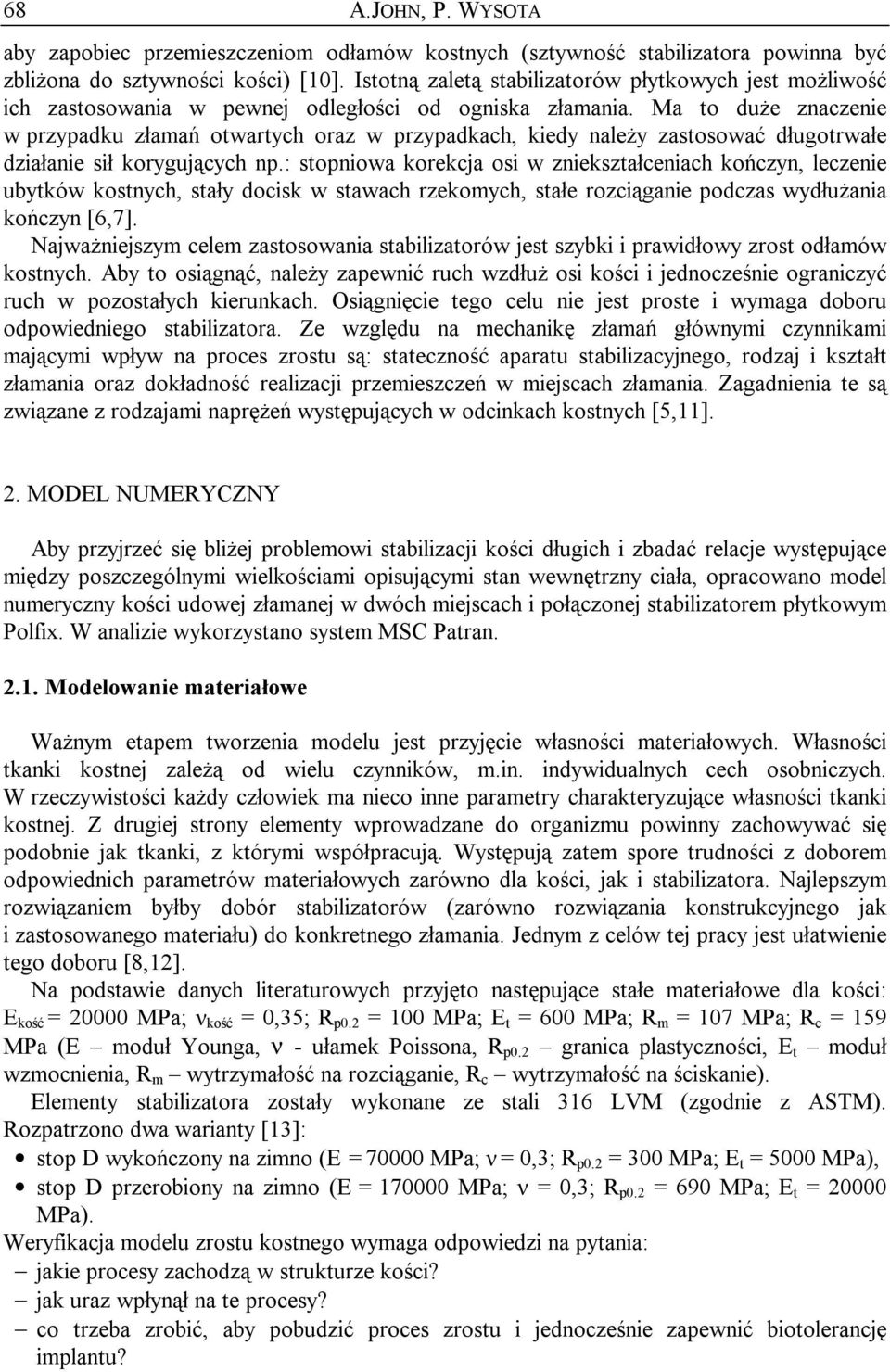 Ma to duże znaczenie w przypadku złamań otwartych oraz w przypadkach, kiedy należy zastosować długotrwałe działanie sił korygujących np.