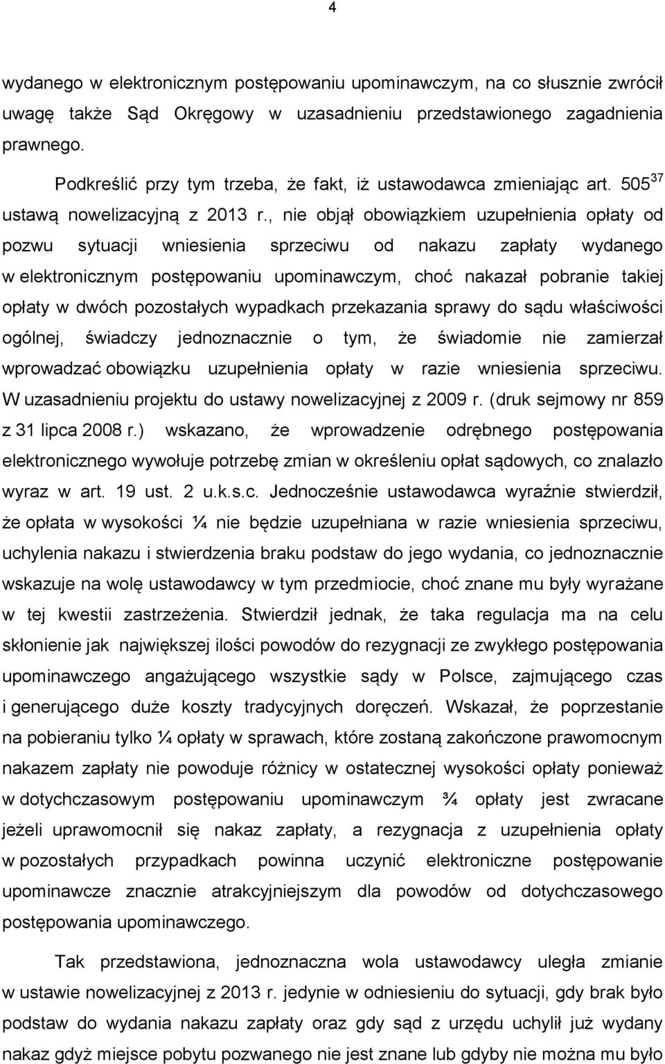 , nie objął obowiązkiem uzupełnienia opłaty od pozwu sytuacji wniesienia sprzeciwu od nakazu zapłaty wydanego w elektronicznym postępowaniu upominawczym, choć nakazał pobranie takiej opłaty w dwóch