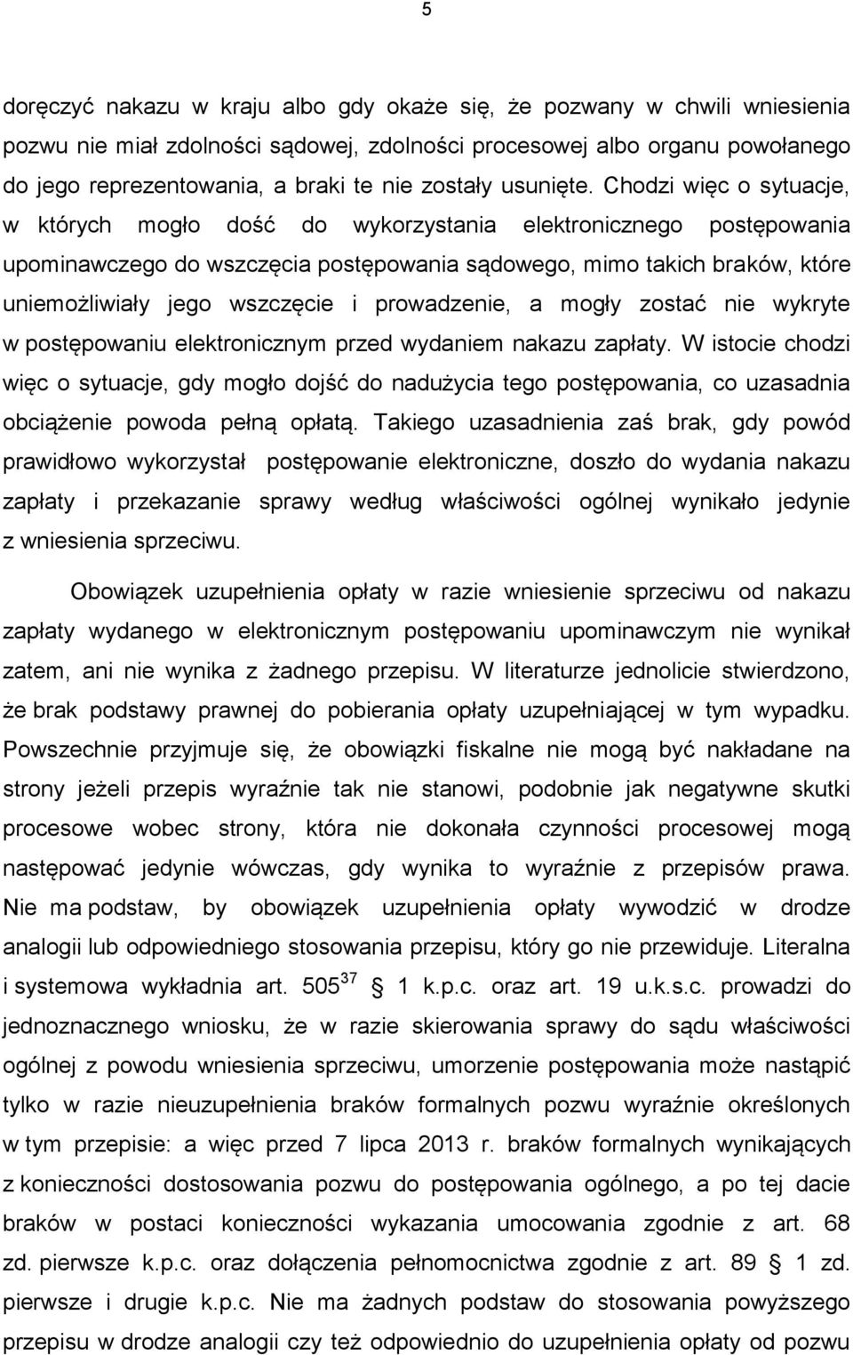 Chodzi więc o sytuacje, w których mogło dość do wykorzystania elektronicznego postępowania upominawczego do wszczęcia postępowania sądowego, mimo takich braków, które uniemożliwiały jego wszczęcie i