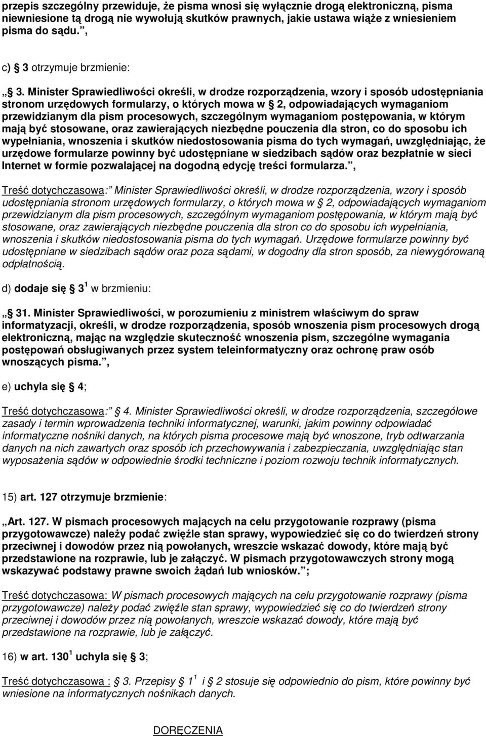 Minister Sprawiedliwości określi, w drodze rozporządzenia, wzory i sposób udostępniania stronom urzędowych formularzy, o których mowa w 2, odpowiadających wymaganiom przewidzianym dla pism