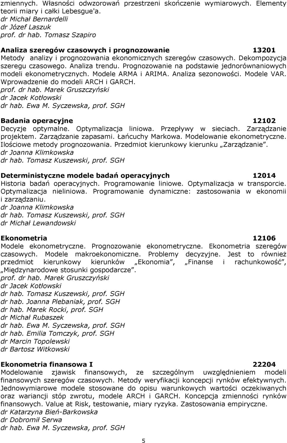 Prognozowanie na podstawie jednorównaniowych modeli ekonometrycznych. Modele ARMA i ARIMA. Analiza sezonowości. Modele VAR. Wprowadzenie do modeli ARCH i GARCH. prof. dr hab.