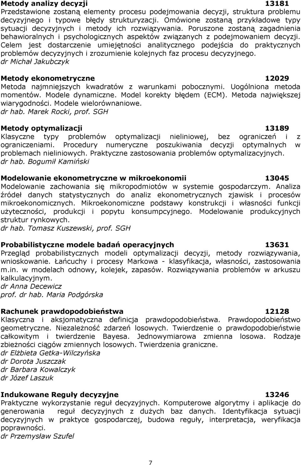 Celem jest dostarczenie umiejętności analitycznego podejścia do praktycznych problemów decyzyjnych i zrozumienie kolejnych faz procesu decyzyjnego.