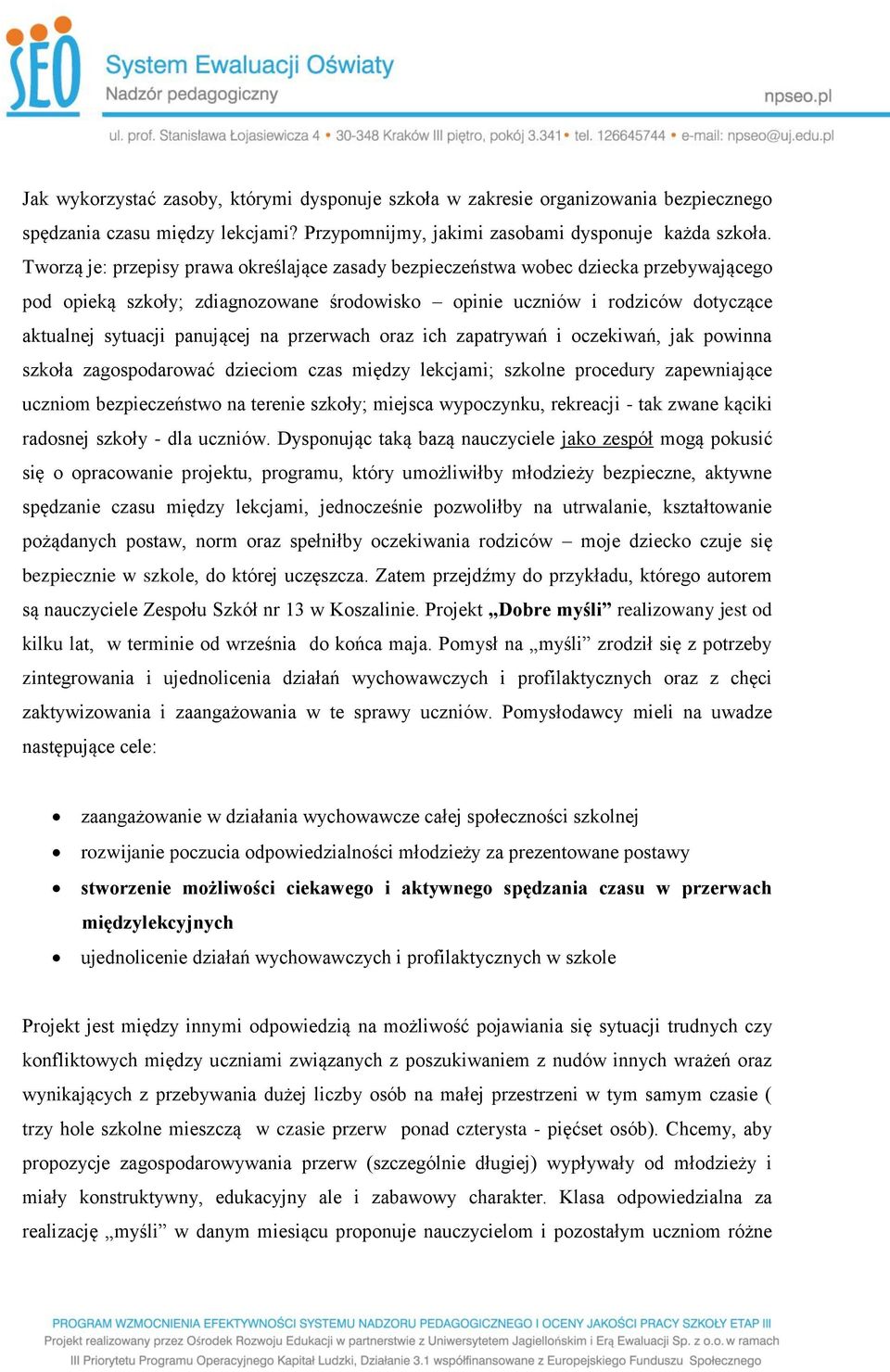 na przerwach oraz ich zapatrywań i oczekiwań, jak powinna szkoła zagospodarować dzieciom czas między lekcjami; szkolne procedury zapewniające uczniom bezpieczeństwo na terenie szkoły; miejsca