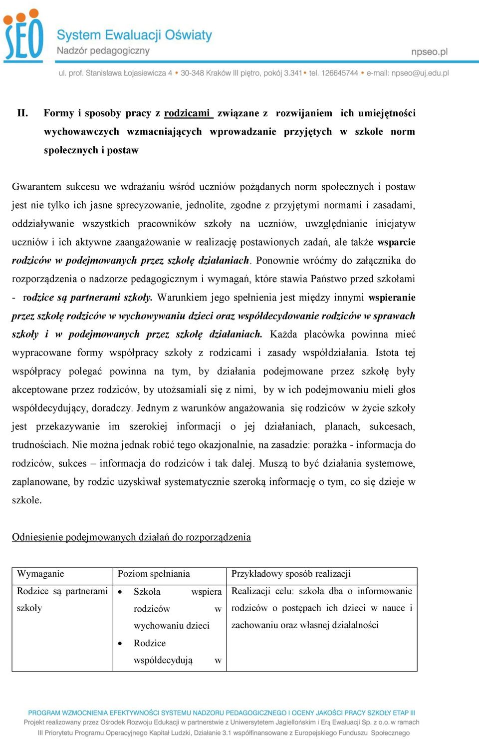 uwzględnianie inicjatyw uczniów i ich aktywne zaangażowanie w realizację postawionych zadań, ale także wsparcie rodziców w podejmowanych przez szkołę działaniach.