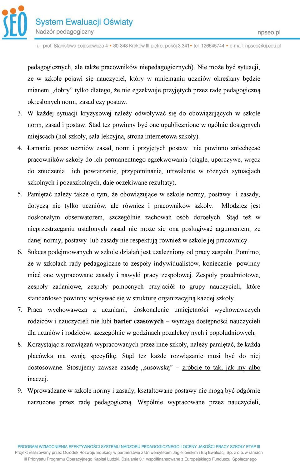 zasad czy postaw. 3. W każdej sytuacji kryzysowej należy odwoływać się do obowiązujących w szkole norm, zasad i postaw.