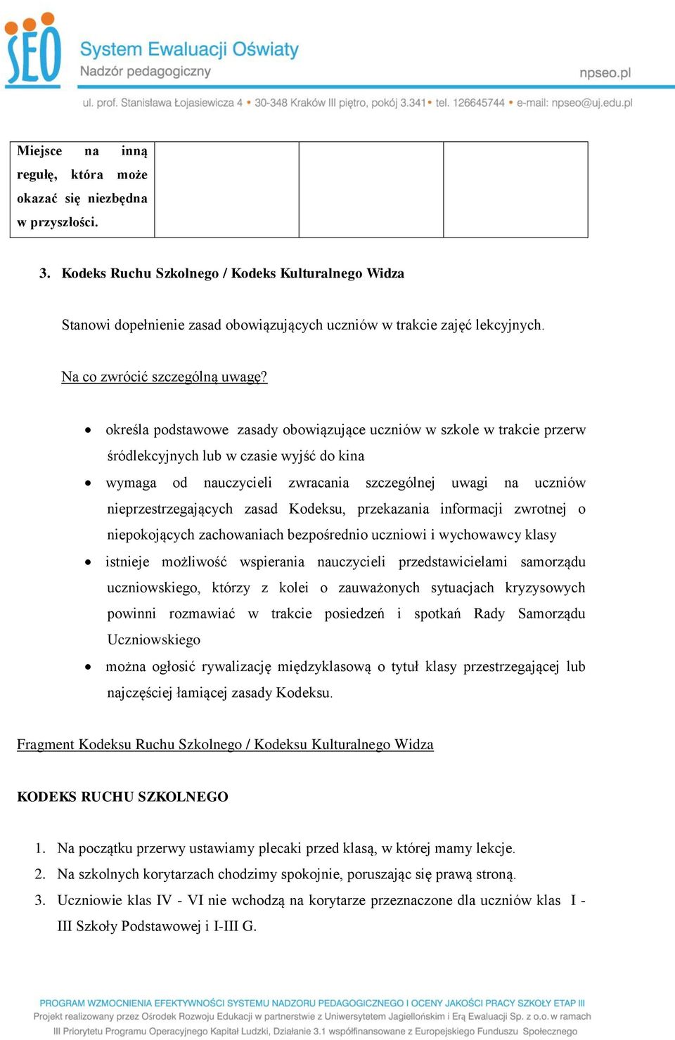 określa podstawowe zasady obowiązujące uczniów w szkole w trakcie przerw śródlekcyjnych lub w czasie wyjść do kina wymaga od nauczycieli zwracania szczególnej uwagi na uczniów nieprzestrzegających