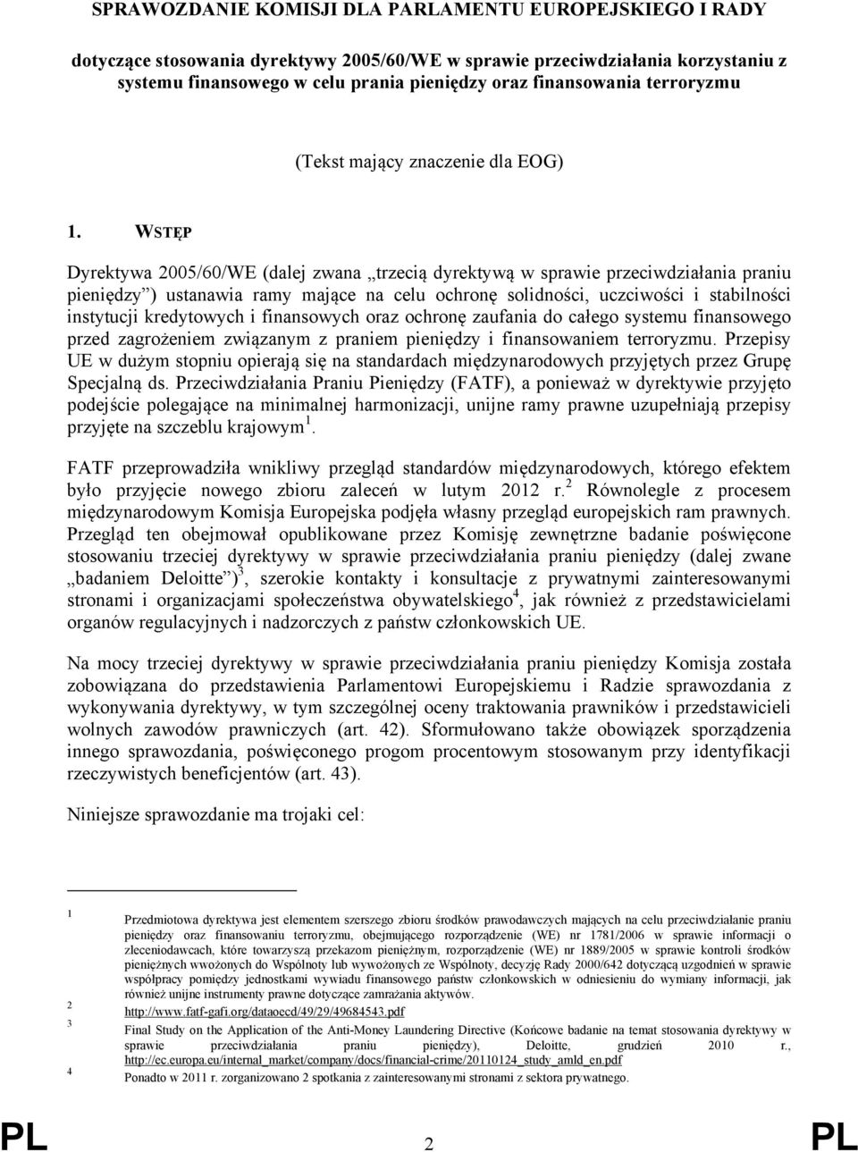 WSTĘP Dyrektywa 2005/60/WE (dalej zwana trzecią dyrektywą w sprawie przeciwdziałania praniu pieniędzy ) ustanawia ramy mające na celu ochronę solidności, uczciwości i stabilności instytucji