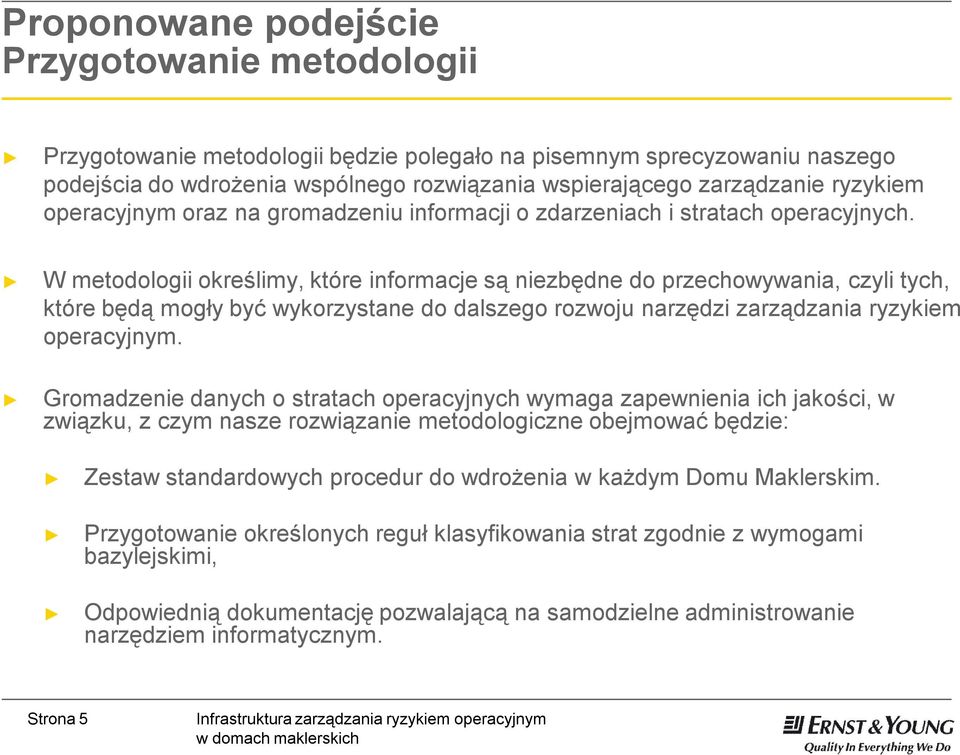 W metodologii określimy, które informacje są niezbędne do przechowywania, czyli tych, które będą mogły być wykorzystane do dalszego rozwoju narzędzi zarządzania ryzykiem operacyjnym.