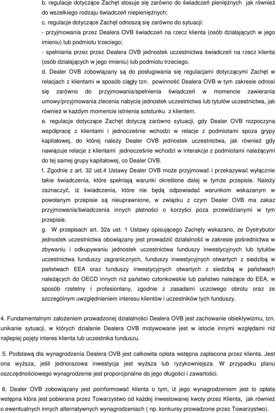 przez Dealera OVB jednostek uczestnictwa świadczeń na rzecz klienta (osób działających w jego imieniu) lub podmiotu trzeciego. d. Dealer OVB zobowiązany są do posługiwania się regulacjami dotyczącymi Zachęt w relacjach z klientami w sposób ciągły tzn.