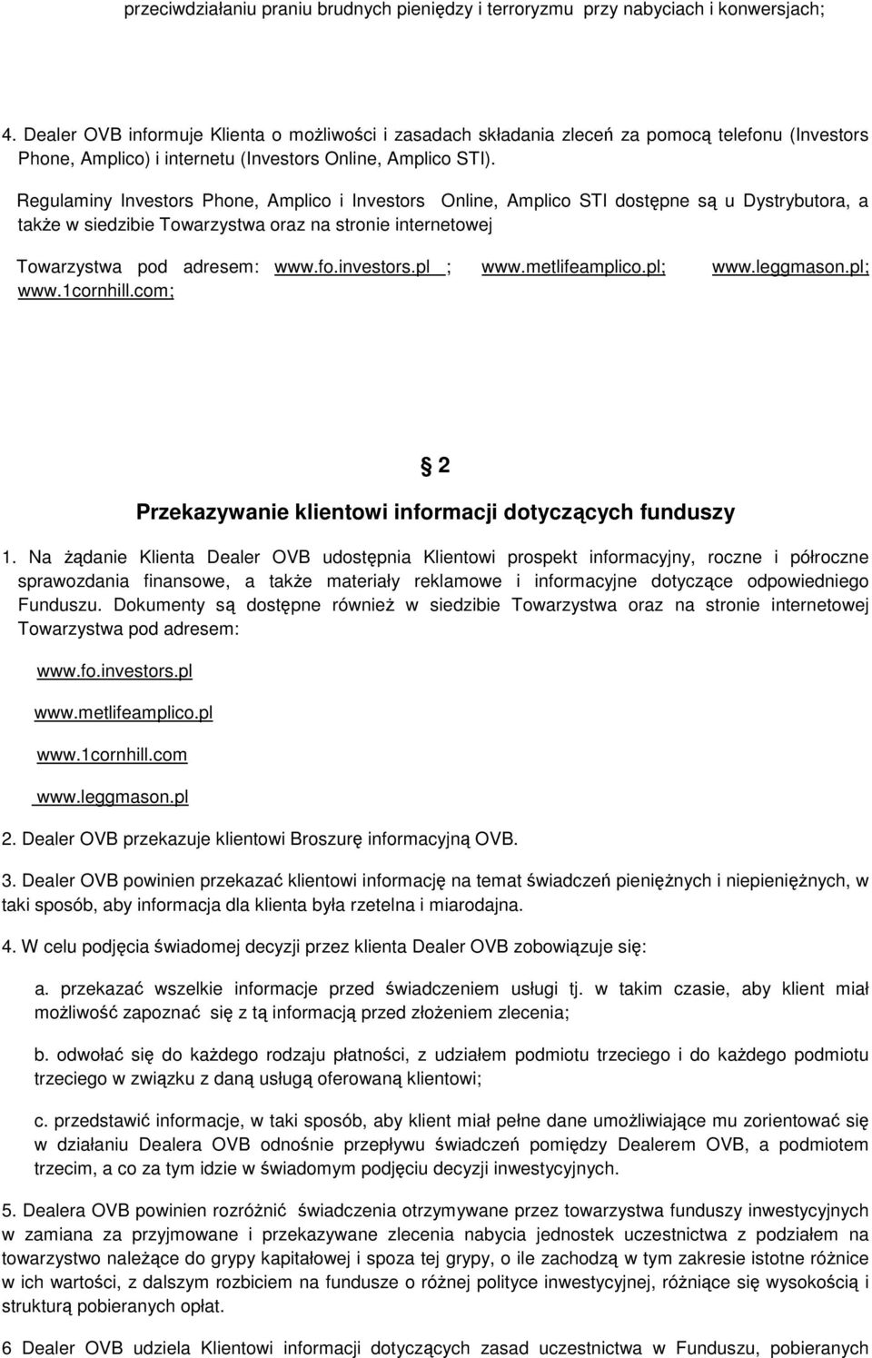 Regulaminy Investors Phone, Amplico i Investors Online, Amplico STI dostępne są u Dystrybutora, a także w siedzibie Towarzystwa oraz na stronie internetowej Towarzystwa pod adresem: www.fo.investors.