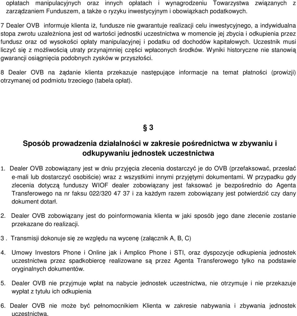 odkupienia przez fundusz oraz od wysokości opłaty manipulacyjnej i podatku od dochodów kapitałowych. Uczestnik musi liczyć się z możliwością utraty przynajmniej części wpłaconych środków.