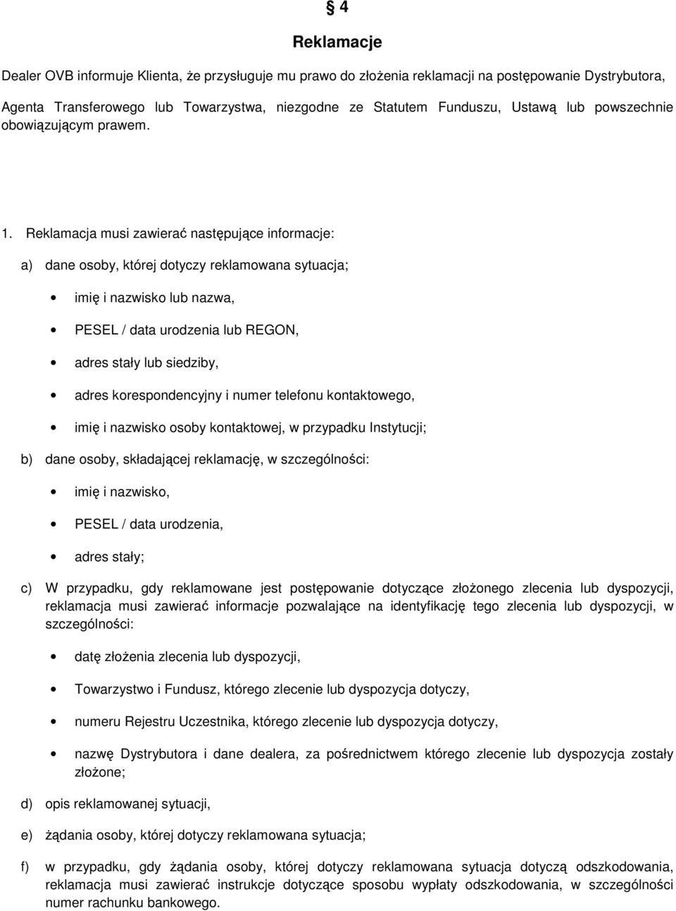 Reklamacja musi zawierać następujące informacje: a) dane osoby, której dotyczy reklamowana sytuacja; imię i nazwisko lub nazwa, PESEL / data urodzenia lub REGON, adres stały lub siedziby, adres