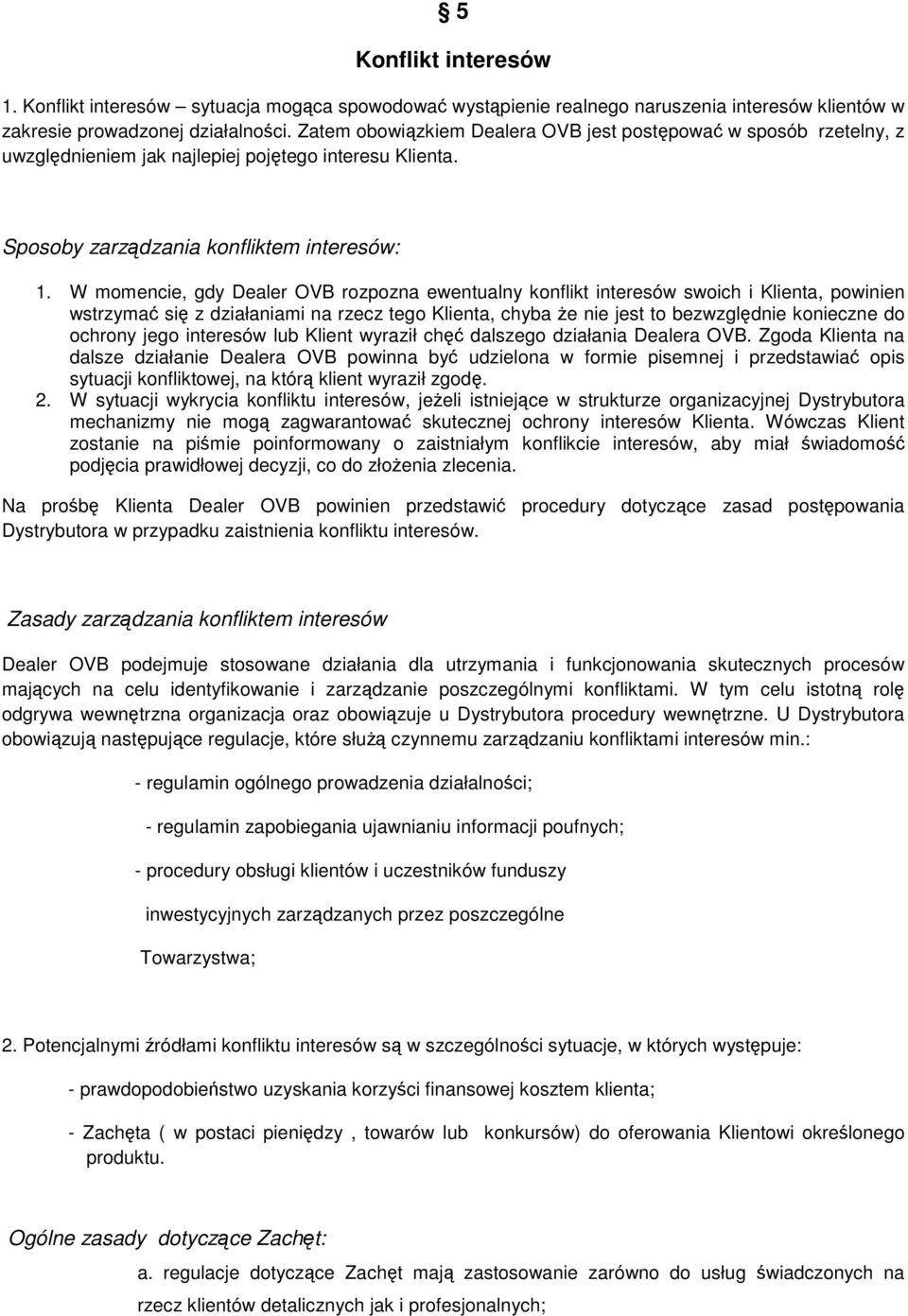 W momencie, gdy Dealer OVB rozpozna ewentualny konflikt interesów swoich i Klienta, powinien wstrzymać się z działaniami na rzecz tego Klienta, chyba że nie jest to bezwzględnie konieczne do ochrony