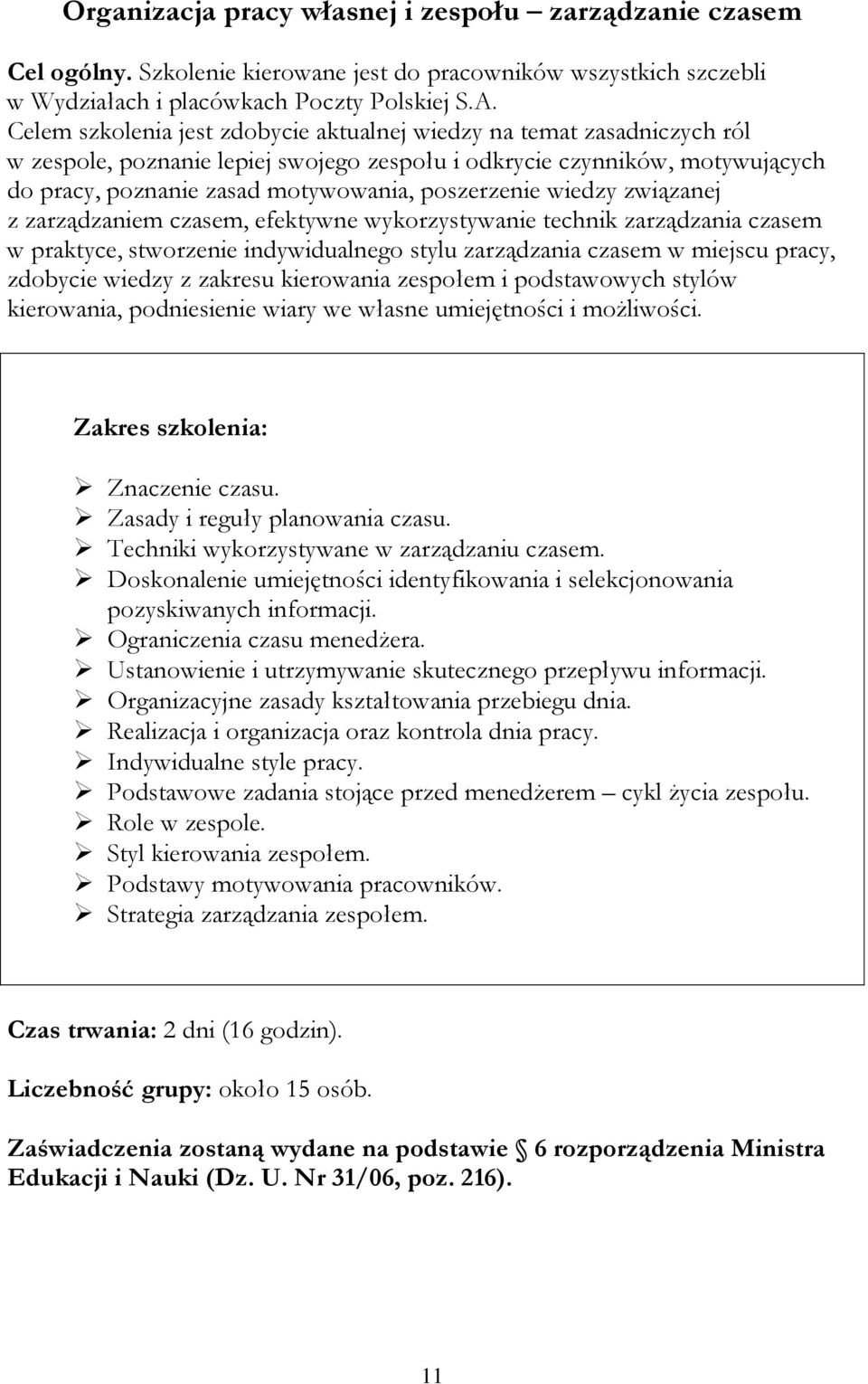 poszerzenie wiedzy związanej z zarządzaniem czasem, efektywne wykorzystywanie technik zarządzania czasem w praktyce, stworzenie indywidualnego stylu zarządzania czasem w miejscu pracy, zdobycie