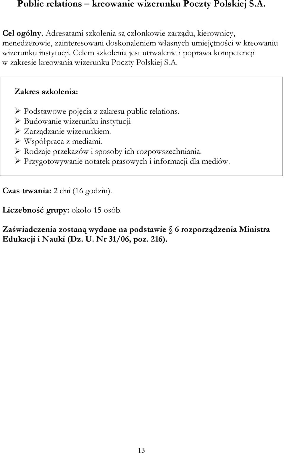 Celem szkolenia jest utrwalenie i poprawa kompetencji w zakresie kreowania wizerunku Poczty Polskiej S.A. Podstawowe pojęcia z zakresu public relations.