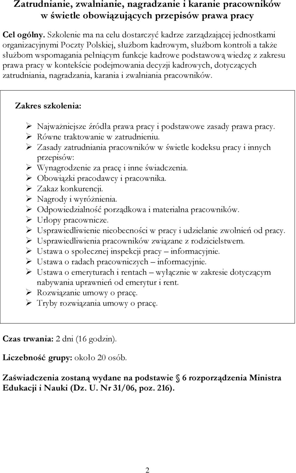 wiedzę z zakresu prawa pracy w kontekście podejmowania decyzji kadrowych, dotyczących zatrudniania, nagradzania, karania i zwalniania pracowników.