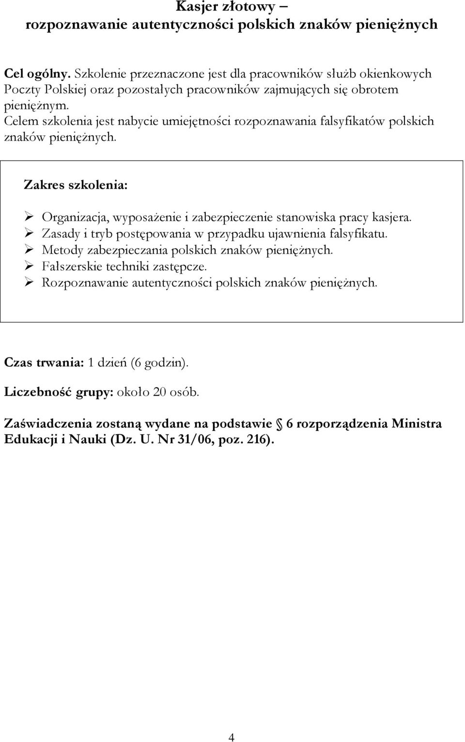 Celem szkolenia jest nabycie umiejętności rozpoznawania falsyfikatów polskich znaków pieniężnych. Organizacja, wyposażenie i zabezpieczenie stanowiska pracy kasjera.