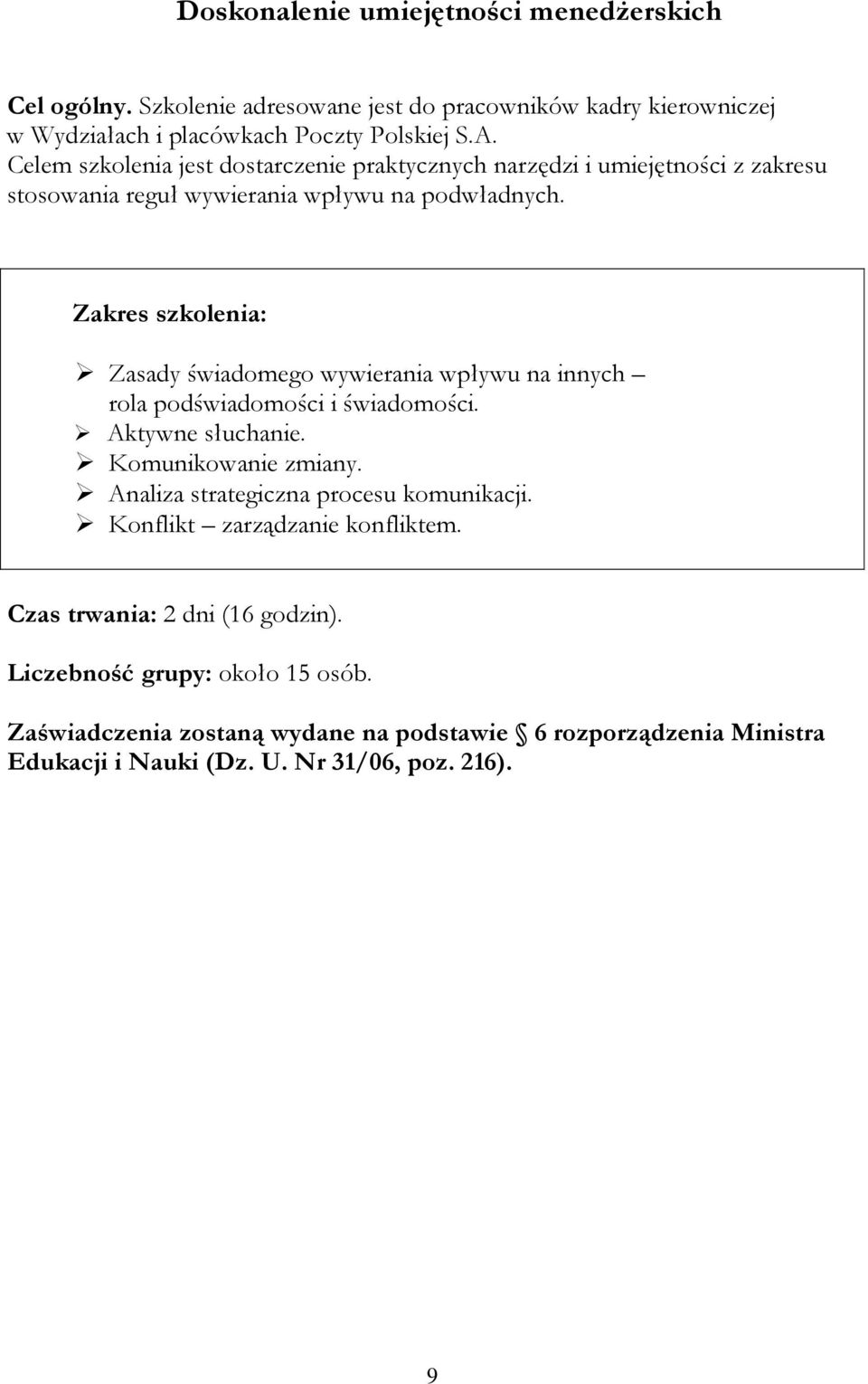 Celem szkolenia jest dostarczenie praktycznych narzędzi i umiejętności z zakresu stosowania reguł wywierania wpływu na podwładnych.