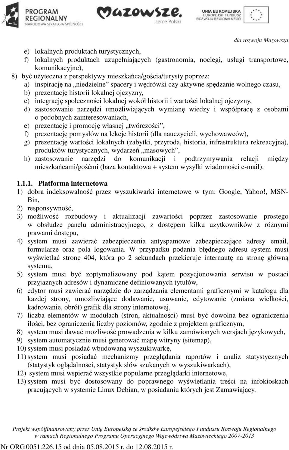 lokalnej ojczyzny, d) zastosowanie narzędzi umożliwiających wymianę wiedzy i współpracę z osobami o podobnych zainteresowaniach, e) prezentację i promocję własnej twórczości, f) prezentację pomysłów