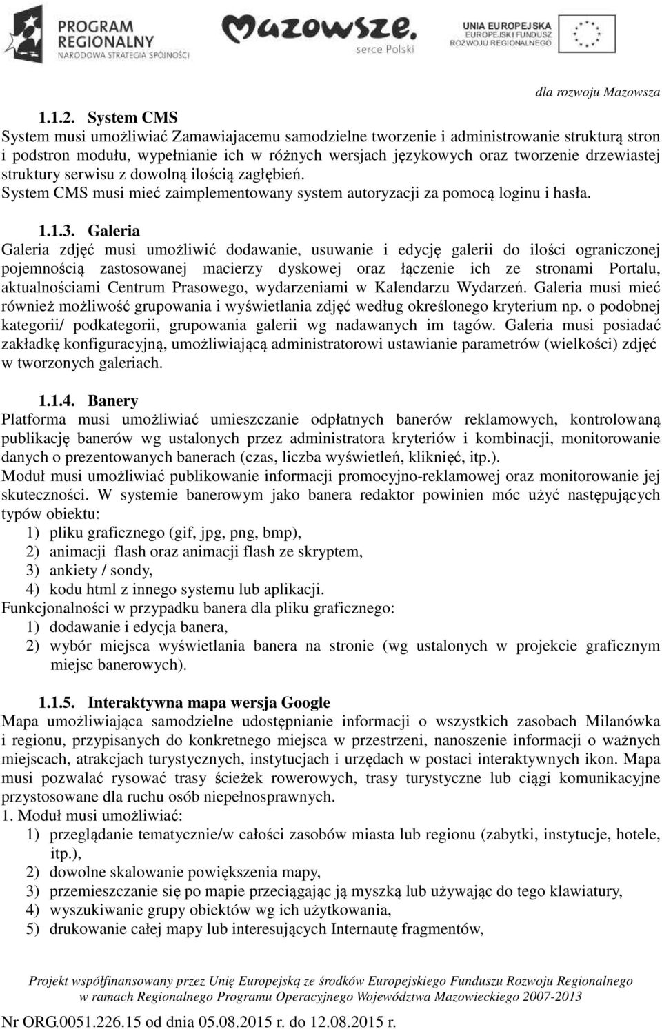 struktury serwisu z dowolną ilością zagłębień. System CMS musi mieć zaimplementowany system autoryzacji za pomocą loginu i hasła. 1.1.3.