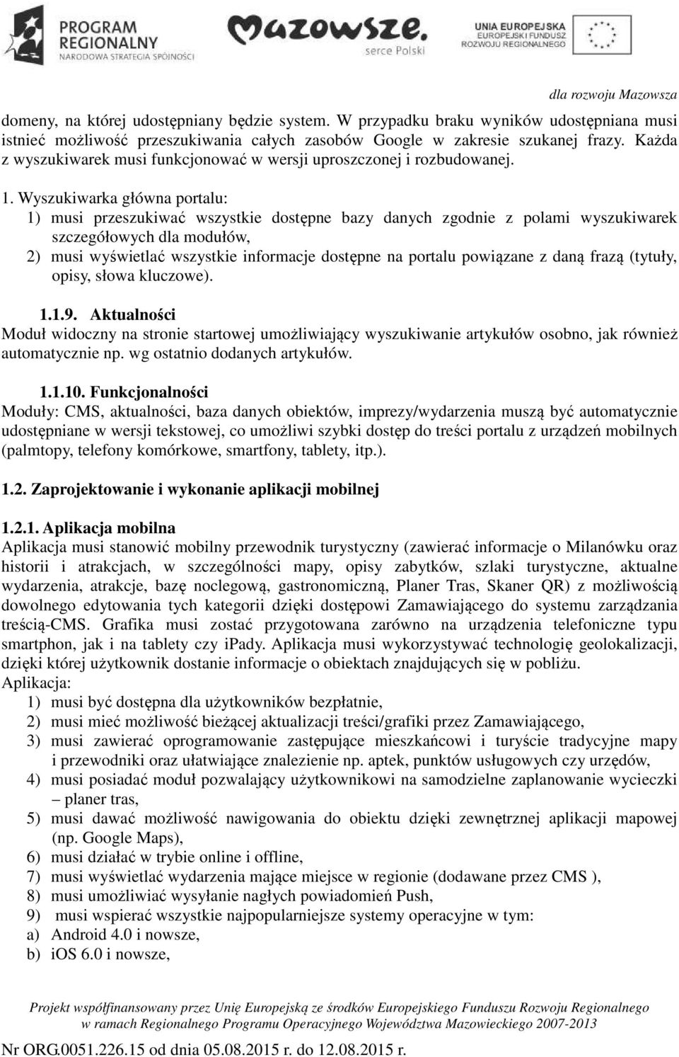 Wyszukiwarka główna portalu: 1) musi przeszukiwać wszystkie dostępne bazy danych zgodnie z polami wyszukiwarek szczegółowych dla modułów, 2) musi wyświetlać wszystkie informacje dostępne na portalu