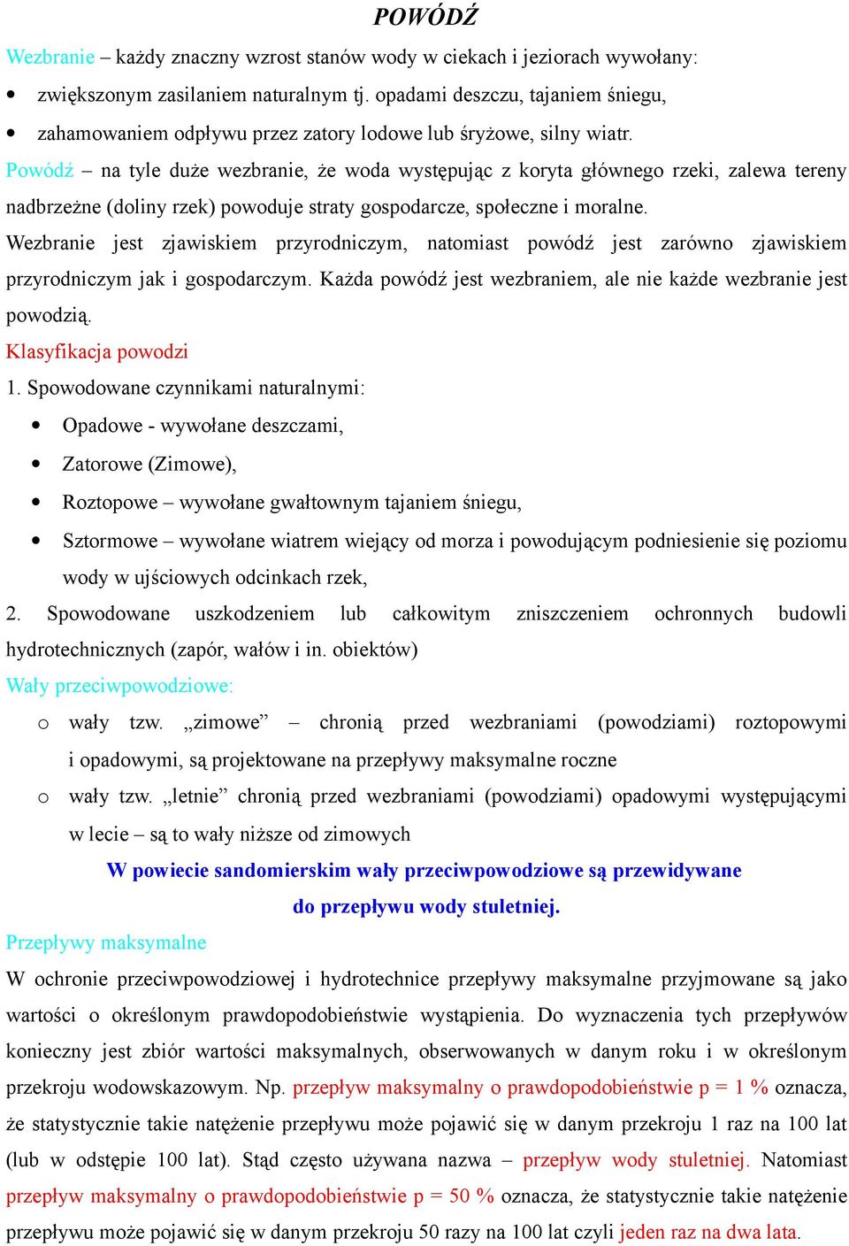 Powódź na tyle duże wezbranie, że woda występując z koryta głównego rzeki, zalewa tereny nadbrzeżne (doliny rzek) powoduje straty gospodarcze, społeczne i moralne.