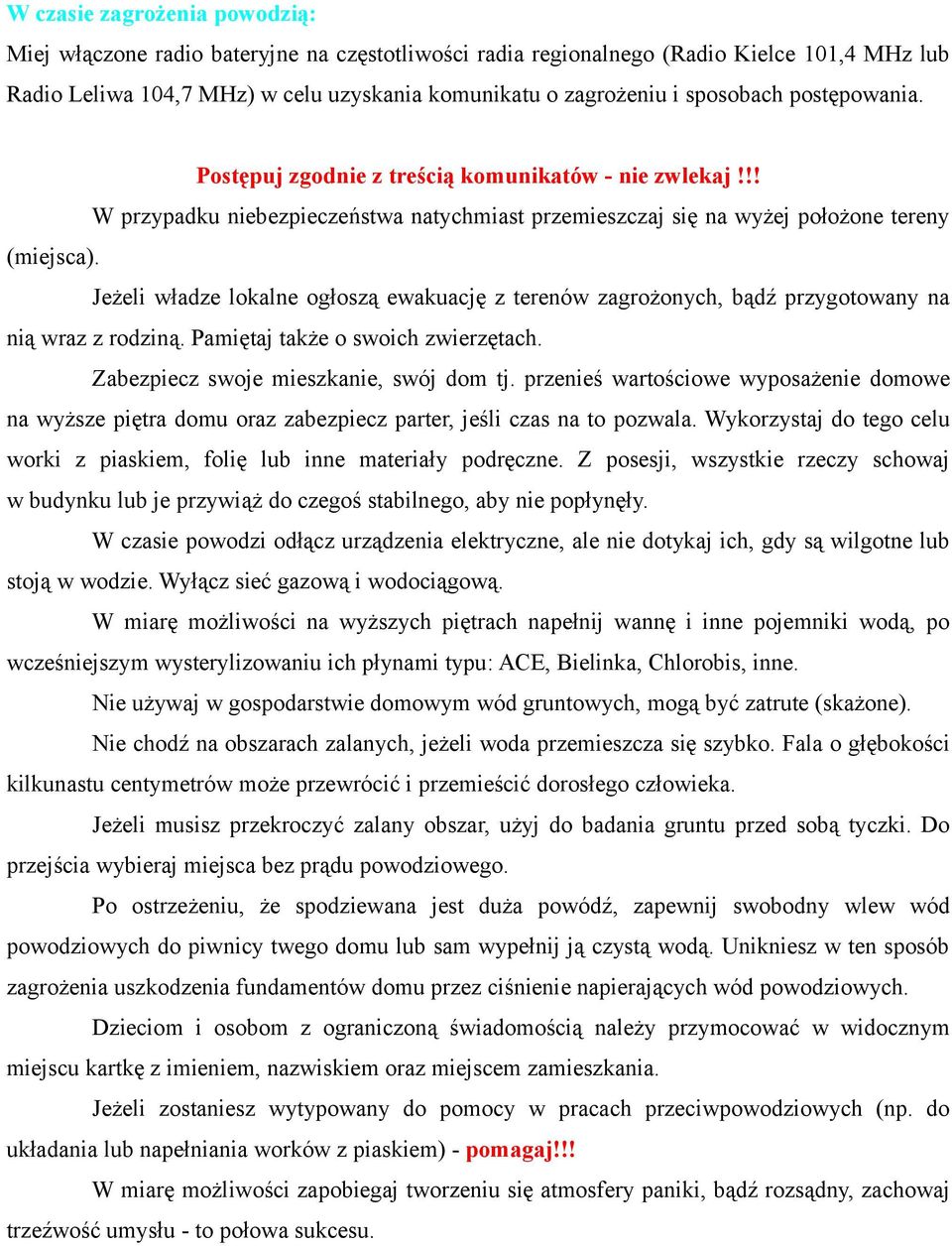 Jeżeli władze lokalne ogłoszą ewakuację z terenów zagrożonych, bądź przygotowany na nią wraz z rodziną. Pamiętaj także o swoich zwierzętach. Zabezpiecz swoje mieszkanie, swój dom tj.