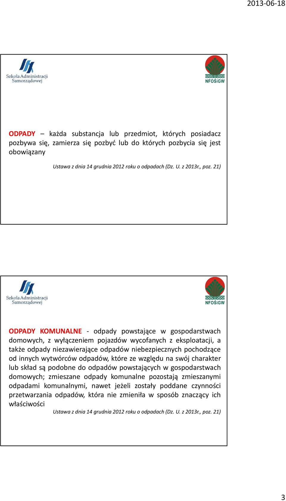 21) ODPADY KOMUNALNE - odpady powstające w gospodarstwach domowych, z wyłączeniem pojazdów wycofanych z eksploatacji, a także odpady niezawierające odpadów niebezpiecznych pochodzące od innych