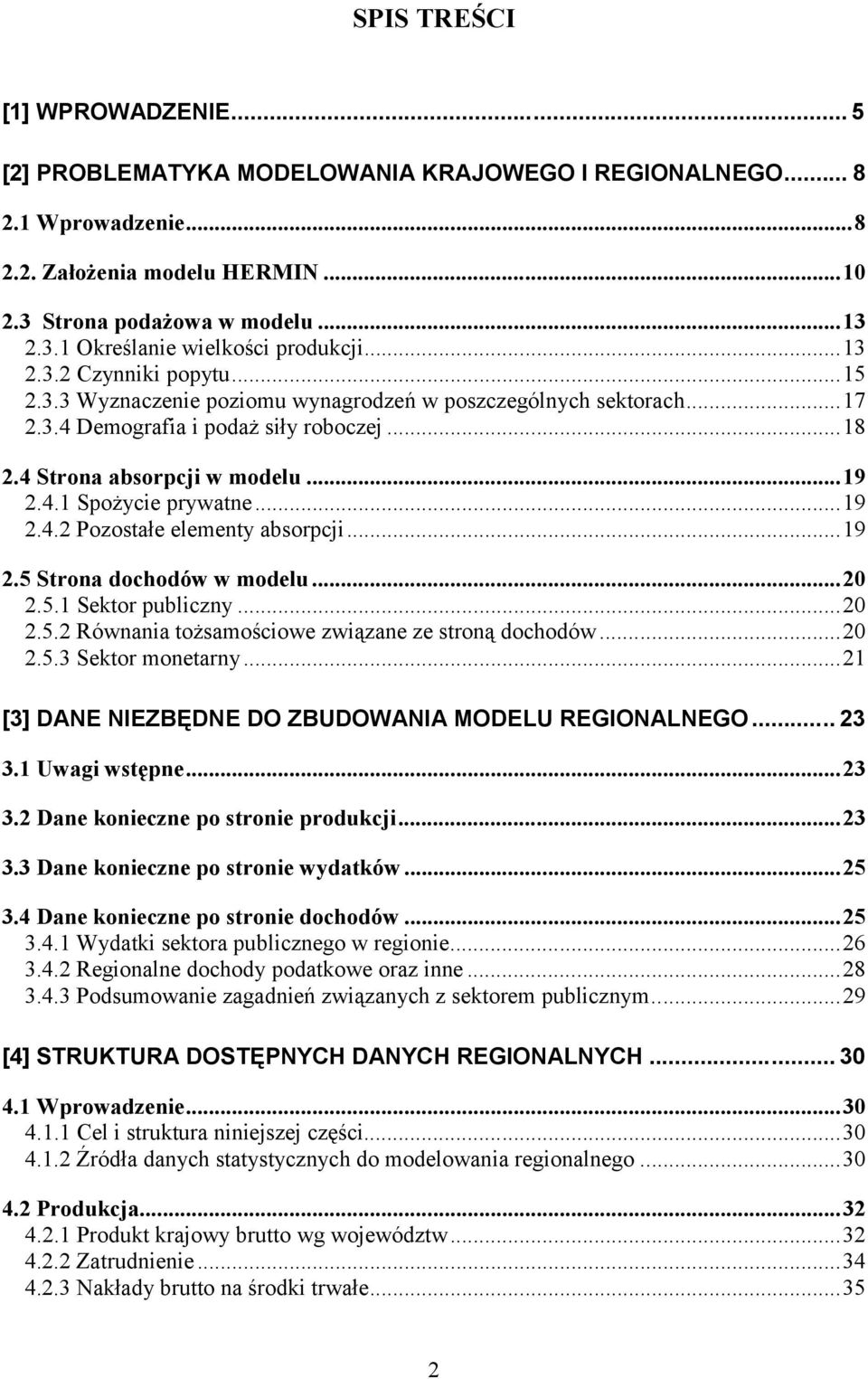 ..19 2.4.2 Pozostałe elementy absorpcji...19 2.5 Strona dochodów w modelu...20 2.5.1 Sektor publiczny...20 2.5.2 Równania tożsamościowe związane ze stroną dochodów...20 2.5.3 Sektor monetarny.