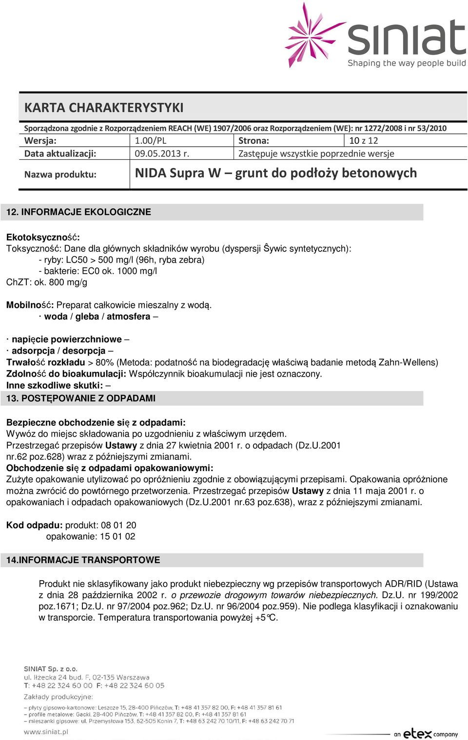 1000 mg/l ChZT: ok. 800 mg/g Mobilność: Preparat całkowicie mieszalny z wodą.