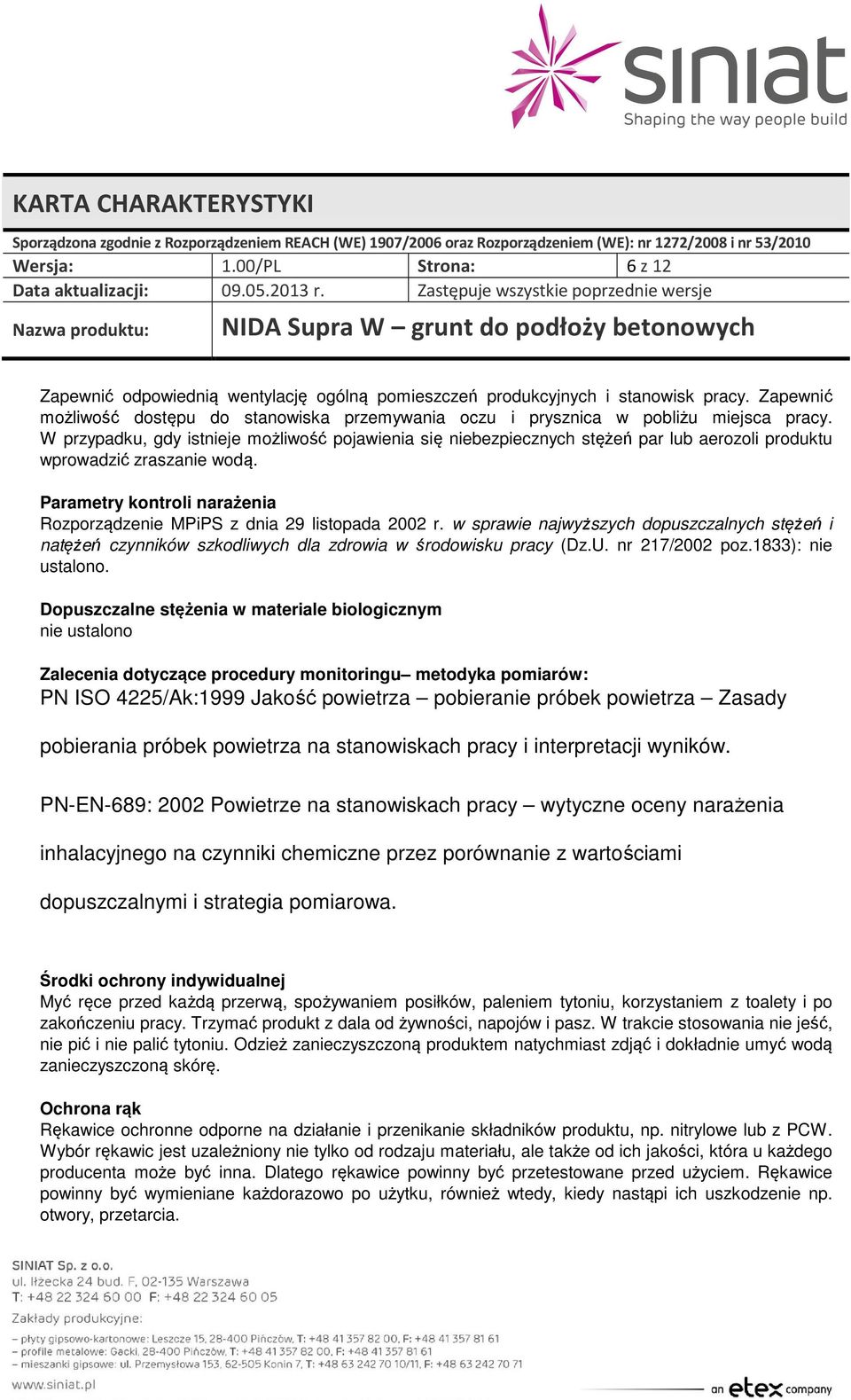 W przypadku, gdy istnieje możliwość pojawienia się niebezpiecznych stężeń par lub aerozoli produktu wprowadzić zraszanie wodą.