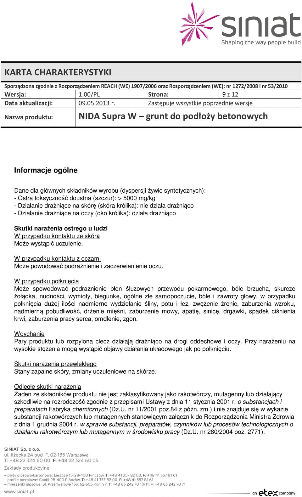 królika): nie działa drażniąco - Działanie drażniące na oczy (oko królika): działa drażniąco Skutki narażenia ostrego u ludzi W przypadku kontaktu ze skórą Może wystąpić uczulenie.