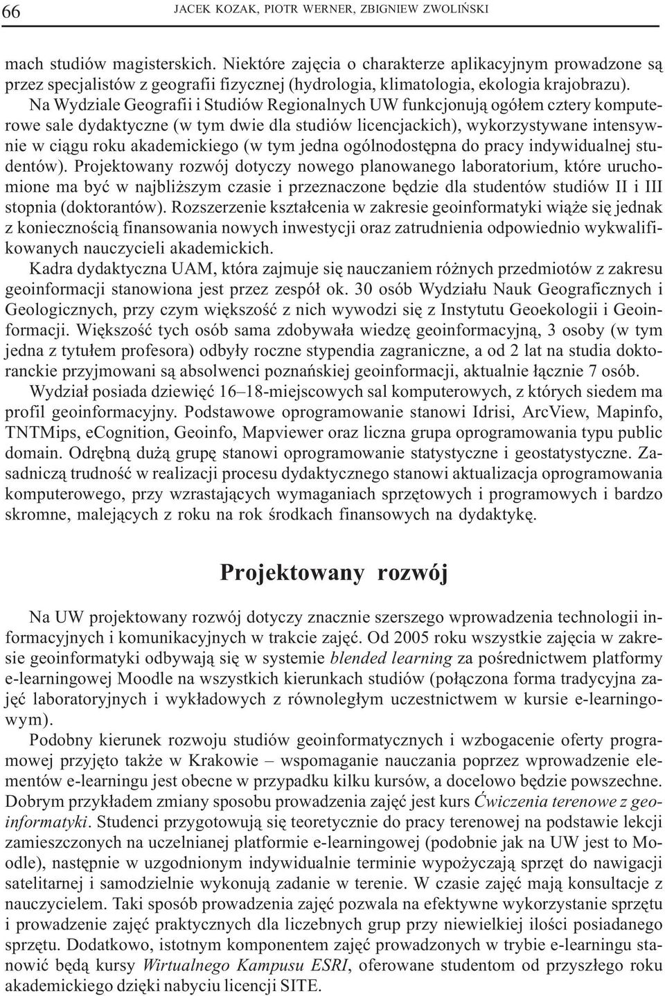 Na Wydziale Geografii i Studiów Regionalnych UW funkcjonuj¹ ogó³em cztery komputerowe sale dydaktyczne (w tym dwie dla studiów licencjackich), wykorzystywane intensywnie w ci¹gu roku akademickiego (w