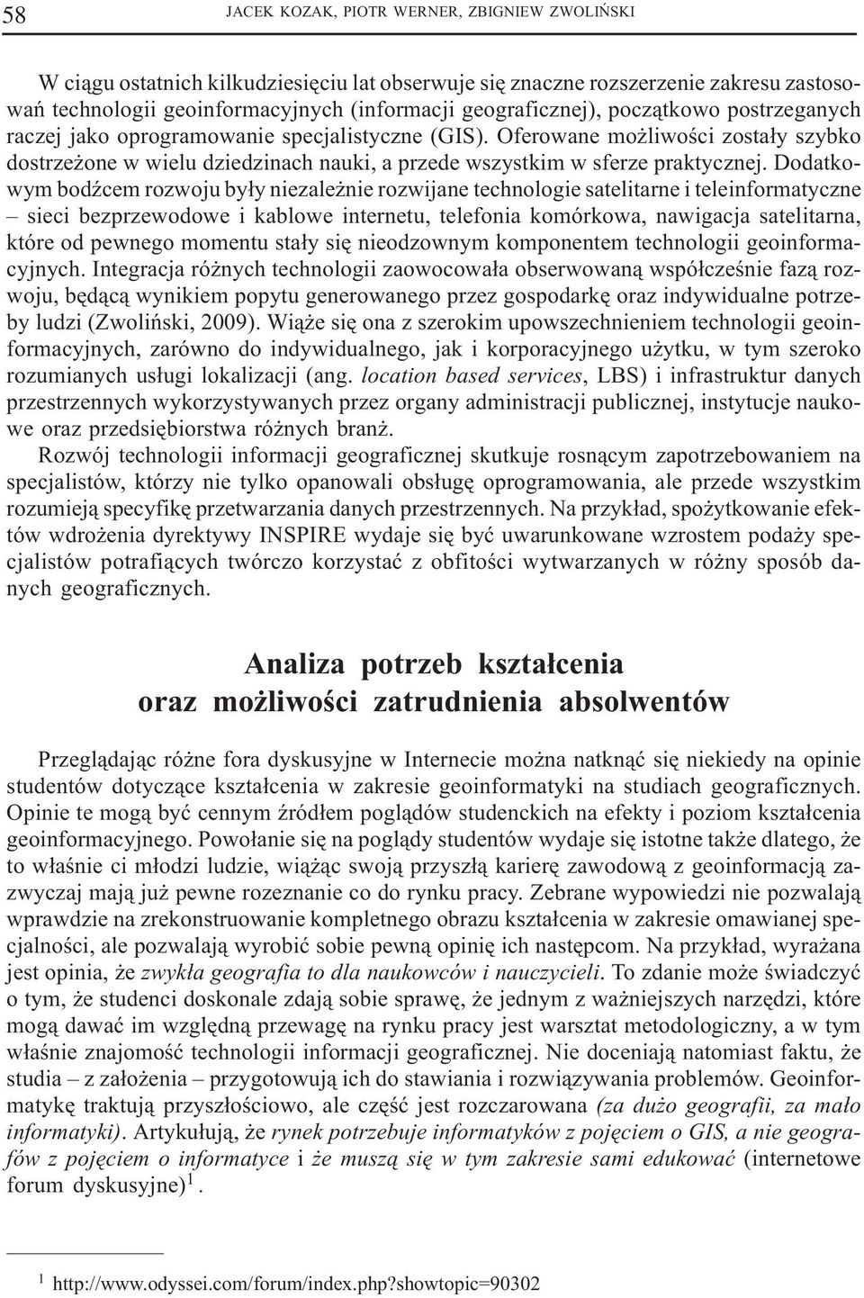 Dodatkowym bodÿcem rozwoju by³y niezale nie rozwijane technologie satelitarne i teleinformatyczne sieci bezprzewodowe i kablowe internetu, telefonia komórkowa, nawigacja satelitarna, które od pewnego