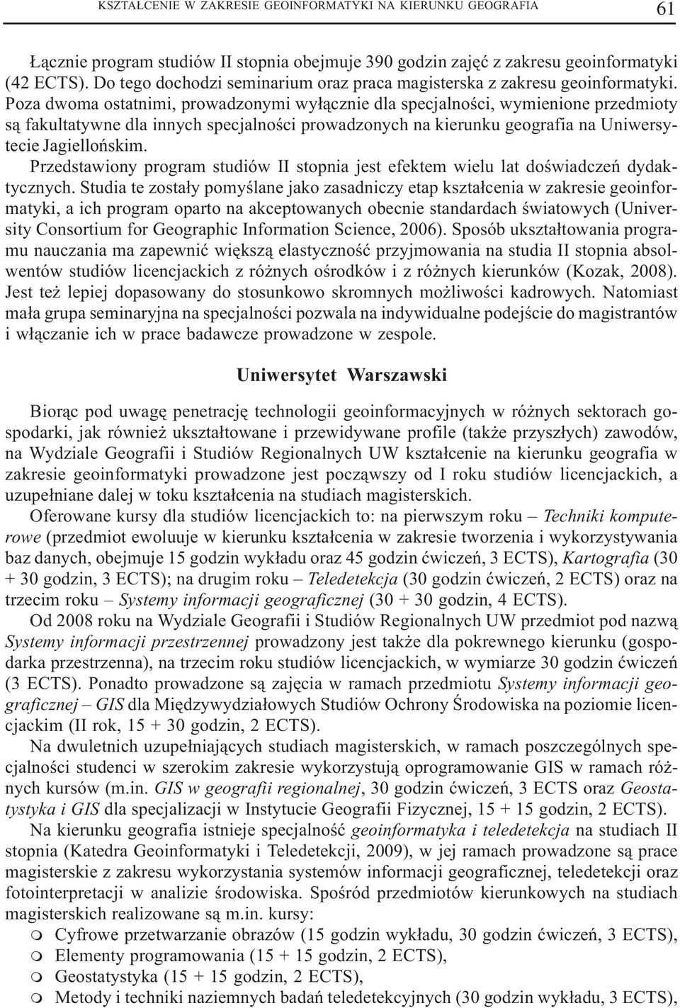 Poza dwoma ostatnimi, prowadzonymi wy³¹cznie dla specjalnoœci, wymienione przedmioty s¹ fakultatywne dla innych specjalnoœci prowadzonych na kierunku geografia na Uniwersytecie Jagielloñskim.