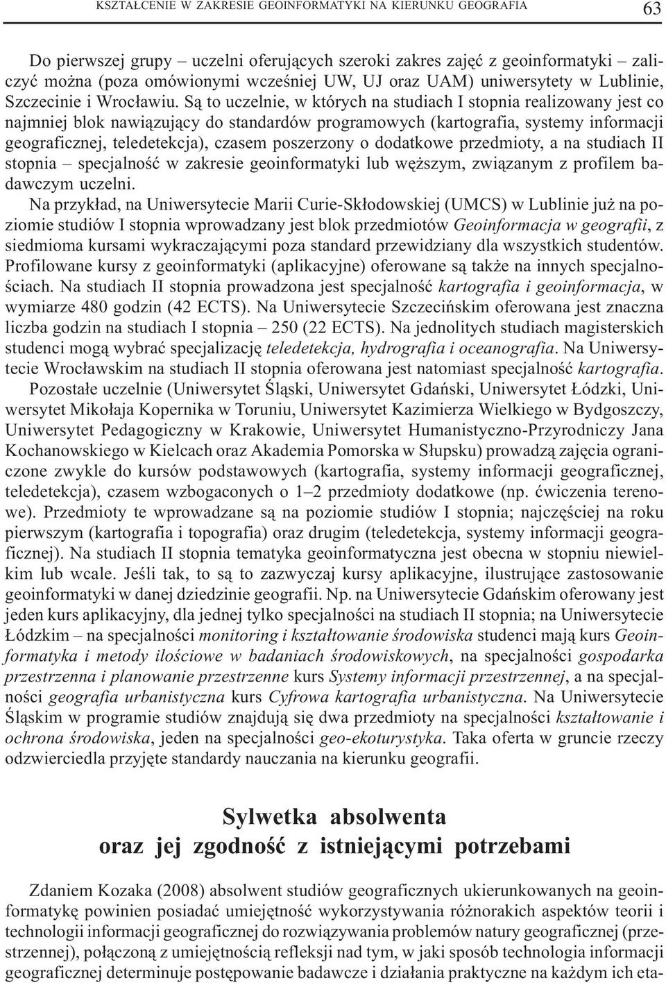 S¹ to uczelnie, w których na studiach I stopnia realizowany jest co najmniej blok nawi¹zuj¹cy do standardów programowych (kartografia, systemy informacji geograficznej, teledetekcja), czasem