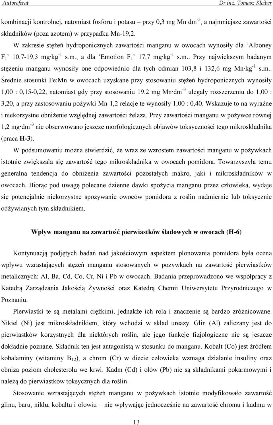 m.. Średnie stosunki Fe:Mn w owocach uzyskane przy stosowaniu stężeń hydroponicznych wynosiły 1,00 : 0,15-0,22, natomiast gdy przy stosowaniu 19,2 mg Mn dm -3 ulegały rozszerzeniu do 1,00 : 3,20, a